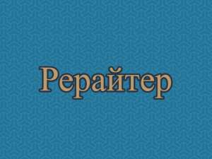 Рерайт, рерайтер, рерайтинг на украинском семинаров, сайтов, книг, докладов, сценариев - оголошення