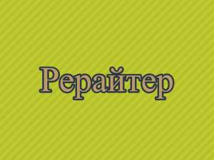 Рерайтер, рерайт, рерайтинг на украинском докладов, обзоров, объявлений, заметок, текстов - оголошення